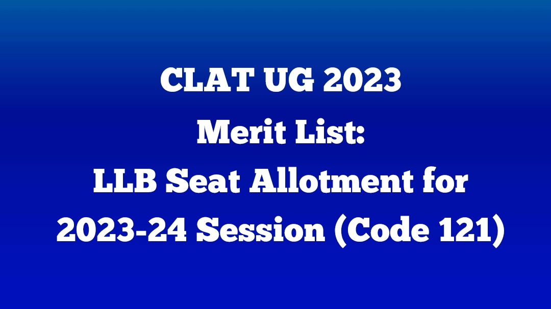 CLAT UG 2023 Merit List: LLB Seat Allotment for 2023-24 Session (Code 121)